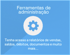 Ferramentas de administração - Tenha acesso a relatórios de vendas, saldos, débitos, documentos e muito mais...